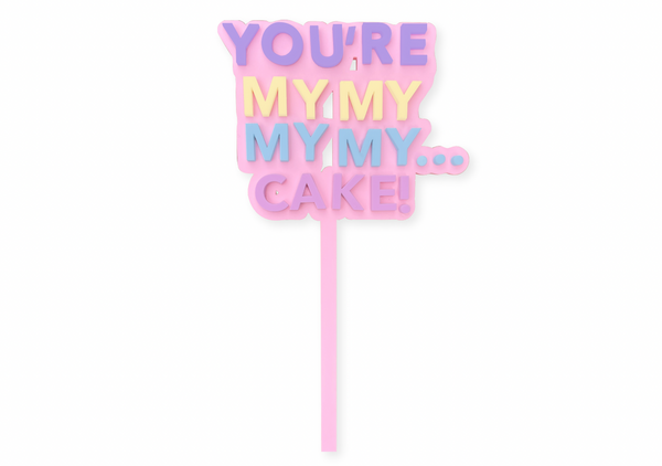 YOU'RE MY MY MY MY....CAKE! - Cake Topper
