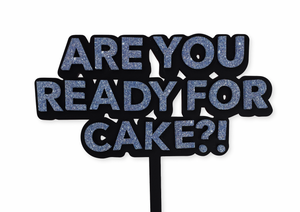 ARE YOU READY FOR CAKE? - Cake Topper